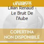 Lilian Renaud - Le Bruit De l'Aube cd musicale di Lilian Renaud