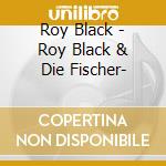 Roy Black - Roy Black & Die Fischer- cd musicale di Roy Black