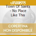 Town Of Saints - No Place Like This cd