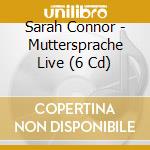 Sarah Connor - Muttersprache Live (6 Cd) cd