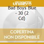 Bad Boys Blue - 30 (2 Cd) cd
