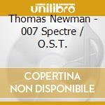 Thomas Newman - 007 Spectre / O.S.T. cd musicale di Thomas Newman