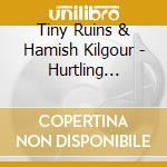 Tiny Ruins & Hamish Kilgour - Hurtling Through cd