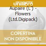 Aupaire (L') - Flowers (Ltd.Digipack) cd musicale di L'Aupaire