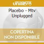 Placebo - Mtv Unplugged cd musicale di Placebo