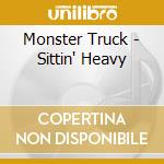 Monster Truck - Sittin' Heavy cd musicale di Monster Truck
