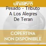 Pesado - Tributo A Los Alegres De Teran cd musicale di Pesado