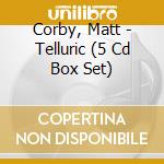 Corby, Matt - Telluric (5 Cd Box Set) cd