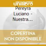 Pereyra Luciano - Nuestra Historia (5Cds) cd musicale di Pereyra Luciano
