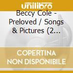 Beccy Cole - Preloved / Songs & Pictures (2 Cd) cd