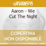 Aaron - We Cut The Night cd