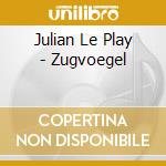 Julian Le Play - Zugvoegel cd musicale di Julian Le Play