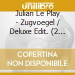 Julian Le Play - Zugvoegel / Deluxe Edit. (2 Cd) cd musicale di Julian Le Play