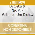 Dj Oetzi & Nik P. - Geboren Um Dich Zu Lieben cd