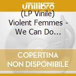 (LP Vinile) Violent Femmes - We Can Do Anything vinile