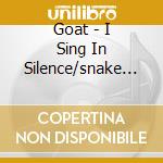 Goat - I Sing In Silence/snake Of Addis Ababa ( cd musicale di Goat