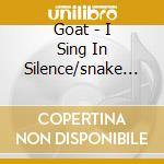Goat - I Sing In Silence/snake Of Addis Ababa ( cd