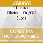 Christian Olivier - On/Off (Ltd) cd musicale di Christian Olivier