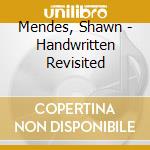 Mendes, Shawn - Handwritten Revisited cd musicale di Mendes, Shawn