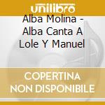 Alba Molina - Alba Canta A Lole Y Manuel cd musicale di Alba Molina