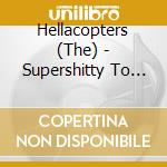 Hellacopters (The) - Supershitty To The Max! cd