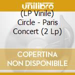 (LP Vinile) Circle - Paris Concert (2 Lp) vinile