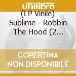 (LP Vinile) Sublime - Robbin The Hood (2 Lp) lp vinile di Sublime