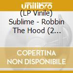(LP Vinile) Sublime - Robbin The Hood (2 Lp) vinile