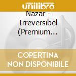 Nazar - Irreversibel (Premium Edition) (2 Cd) cd musicale di Nazar