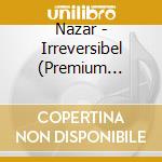 Nazar - Irreversibel (Premium Edition) (2 Cd) cd