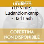 (LP Vinile) Lucianblomkamp - Bad Faith lp vinile di Lucianblomkamp