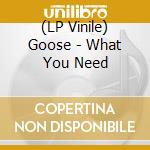 (LP Vinile) Goose - What You Need vinile