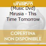 (Music Dvd) Mirusia - This Time Tomorrow cd musicale