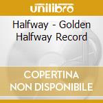 Halfway - Golden Halfway Record cd musicale di Halfway