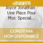 Joyce Jonathan - Une Place Pour Moi: Special Edition cd musicale di Joyce Jonathan
