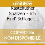 Kastelruther Spatzen - Ich Find' Schlager Toll (das Beste) cd musicale di Kastelruther Spatzen