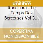 Rondinara - Le Temps Des Berceuses Vol 3 : Chansons Calines Pour Favoriser L'Eveil De Bebe (Cd+Dvd) cd