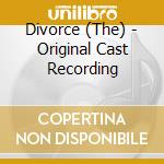 Divorce (The) - Original Cast Recording cd musicale di Divorce (The)