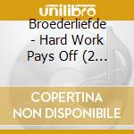 Broederliefde - Hard Work Pays Off (2 Cd) cd musicale di Broederliefde