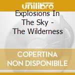 Explosions In The Sky - The Wilderness cd