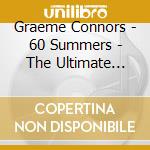 Graeme Connors - 60 Summers - The Ultimate Coll cd musicale di Graeme Connors