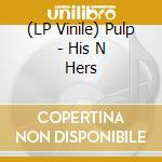 (LP Vinile) Pulp - His N Hers lp vinile di Pulp