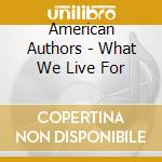 American Authors - What We Live For cd musicale di American Authors