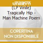 (LP Vinile) Tragically Hip - Man Machine Poem vinile