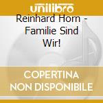 Reinhard Horn - Familie Sind Wir! cd