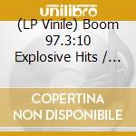 (LP Vinile) Boom 97.3:10 Explosive Hits / Various vinile