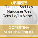 Jacques Brel Les Marquises/Ces Gens La/La Valse A Mille Temps (2 Cd) cd