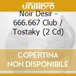 Noir Desir - 666.667 Club / Tostaky (2 Cd) cd