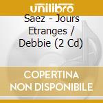 Saez - Jours Etranges / Debbie (2 Cd) cd musicale