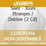 Saez - Jours Etranges / Debbie (2 Cd) cd